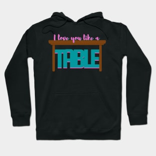 I Love You Like a Table - Waitress Musical Hoodie